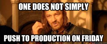 One does not simply push to production on Friday
